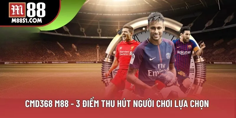 CMD368 M88 - 3 Điểm Thu Hút Người Chơi Lựa Chọn Cá Cược