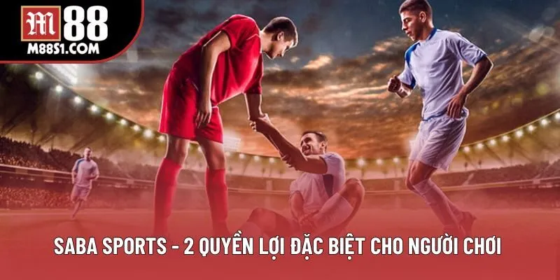Saba Sports - Quyền Lợi Đặc Biệt Cho Người Chơi Online